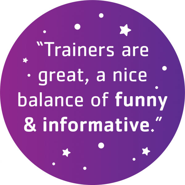 "Trainers are great, a nice balance of funny & informative."